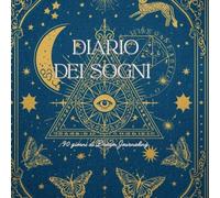 Il Diario dei Sogni - 90 giorni di Dream Journaling: quaderno dei sogni, journal quotidiano, interpretazione sogni e simboli onirici