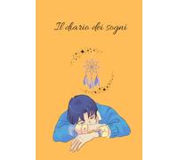 Il diario dei sogni: Da tenere sul comodino per scrivere,ad ogni risveglio,i nostri sogni.Creiamo la mappa del linguaggio unico che ci appartiene