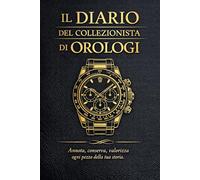 Il Diario del Collezionista di Orologi: Annota, conserva, valorizza ogni pezzo della tua storia.