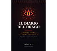 Il Diario del Drago: 90 giorni per diventare la versione più evoluta di te. Diario guidato di disciplina, focus e vita reale