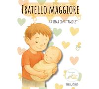Il Diario del Fratello Maggiore: Attività creative da colorare e compilare per accogliere un fratellino o una sorellina con gioia