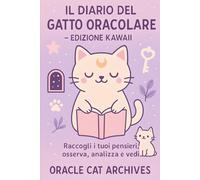 Il Diario del Gatto Oracolare - Edizione Kawaii: un diario per raccogliere pensieri, intuizioni, emozioni, con pagine speciali kawaii.
