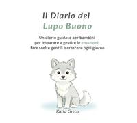 Il Diario del Lupo Buono: Un diario guidato per bambini per imparare a gestire le emozioni, fare scelte gentili e crescere ogni giorno