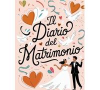 Il Diario Del Matrimonio: Il Tuo Compagno Perfetto per il Grande Giorno | Agenda Matrimonio per la Pianificazione Completa con Idee Originali, Regali e Strumenti per Futuri Sposi