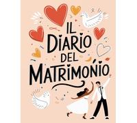 Il Diario Del Matrimonio: Wedding Planner Italiano | Agenda e Planner con Consigli, Idee Originali e Checklist per Pianificare il Grande Giorno