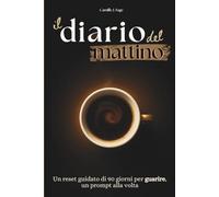 Il diario del mattino: Un reset guidato di 90 giorni per guarire, un prompt alla volta (il caffè del mattino collection)