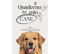 Il Diario del Mio Cane: Il quaderno completo per prenderti cura del tuo amico a quattro zampe, organizzare la sua salute, le sue abitudini e conservare i ricordi più belli