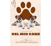 Il Diario del Mio Cane: Il quaderno completo per prenderti cura del tuo amico a quattro zampe, organizzare la sua salute, le sue abitudini e conservare i ricordi più belli
