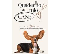 Il Diario del Mio Cane: Il quaderno completo per prenderti cura del tuo amico a quattro zampe, organizzare la sua salute, le sue abitudini e conservare i ricordi più belli