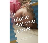 Il diario del mio cane: Ricordi, salute e amore ogni giorno
