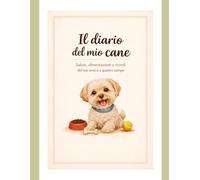 IL DIARIO DEL MIO CANE: Salute, visite veterinarie e ricordi del tuo amico a quattro zampe