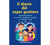 Il diario del super genitore: Resoconti quotidiani per genitori sopraffatti da impegni e in difficoltà coi figli