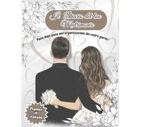 Il Diario del tuo Matrimonio: il Planner completo in italiano per aiutare gli sposi a creare il Matrimonio dei loro Sogni.: IN ITALIANO