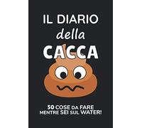 Il Diario Della Cacca: 50 Cose Da Fare Mentre Sei Sul Water!