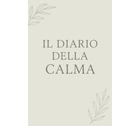 Il Diario della Calma: Quaderno di Gratitudine, Affermazioni Positive e Benessere Mentale per Ritrovare Equilibrio e Serenità