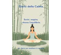 Il diario della calma: Scrivi, Respira, Rimani in ascolto: Quaderno per tenere nota delle piccole e grandi gioie della vita, e renderne grazie: La ... rileggili ogni volta che ne hai bisogno.