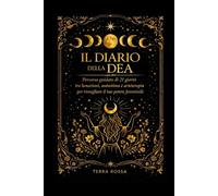 IL DIARIO DELLA DEA: Percorso guidato di 21 giorni tra lunazioni, autostima ed arteterapia per risvegliare il tuo potere femminile.