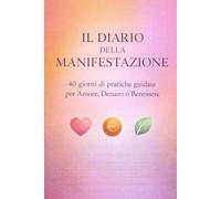 IL DIARIO DELLA MANIFESTAZIONE: 40 giorni di pratiche guidate per Amore, Denaro o Benessere