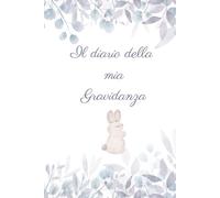 IL DIARIO DELLA MIA GRAVIDANZA: 120 PAGINE DA COMPILARE CON FOTO, RICORDI, APPUNTAMENTI DURANTE LE 40 SETTIMANE E DOPO IL PARTO