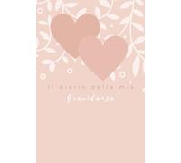 IL DIARIO DELLA MIA GRAVIDANZA: 120 PAGINE DA COMPILARE CON FOTO, RICORDI, APPUNTAMENTI DURANTE LE 40 SETTIMANE E DOPO IL PARTO