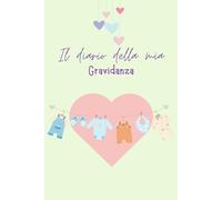 IL DIARIO DELLA MIA GRAVIDANZA: 120 PAGINE DA COMPILARE CON FOTO, RICORDI, APPUNTAMENTI DURANTE LE 40 SETTIMANE E DOPO IL PARTO