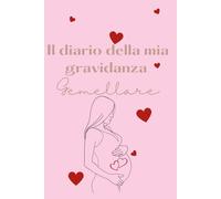 IL DIARIO DELLA MIA GRAVIDANZA GEMELLARE: Agenda per ricordare i momenti più importanti dalle 40 settimane di gestazione fino alla nascita dei gemellini