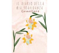 IL DIARIO DELLA MIA GRAVIDANZA GEMELLARE: Agenda per ricordare i momenti più importanti dalle 40 settimane di gestazione fino alla nascita dei gemellini