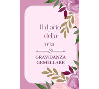 IL DIARIO DELLA MIA GRAVIDANZA GEMELLARE: Agenda per ricordare i momenti più importanti dalle 40 settimane di gestazione fino alla nascita dei gemellini