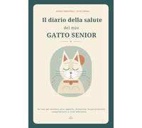 Il diario della salute del mio gatto senior: Registro pratico di 24 settimane per monitorare peso, appetito, idratazione, terapie, comportamento e visite veterinarie del felino anziano