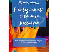 Il diario dell'artigiano: idee, materiali, esperimenti e progetti da custodire nel tempo
