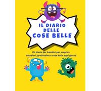IL DIARIO DELLE COSE BELLE: Un diario per bambini per scoprire emozioni, gratitudine e cose belle ogni giorno