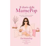 Il diario delle Mamepop: Storie vissute e conoscenze scientifiche per comprendere la maternità