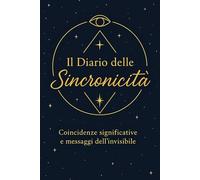 Il Diario delle Sincronicità: Diario delle Coincidenze Significative: registro intuitivo per la consapevolezza spirituale e la crescita personale, con affermazioni motivazionali al presente
