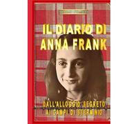 IL DIARIO DI ANNA FRANK: Dallâ€™alloggio segreto ai Campi di sterminio (Italian Edition)