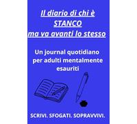 Il diario di chi è STANCO ma va avanti lo stesso. Un journal quotidiano per adulti mentalmente esauriti: SCRIVI. SFOGATI. SOPRAVVIVI.