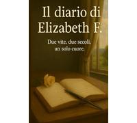 IL DIARIO DI ELIZABETH F.: Due vite, due secoli, un solo cuore.