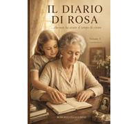 Il Diario di Rosa Vol. I: ...che non ha avuto il tempo di vivere
