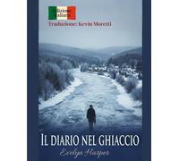 Il diario nel ghiaccio: La neve non copre le tracce per sempre - Un romanzo di resilienza e resistenza nella natura selvaggia e ghiacciata
