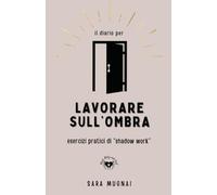 Il diario per LAVORARE SULL'OMBRA: Esercizi pratici di "shadow work" (Mind, Body and Soul)