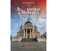Il diavolo a Superga. I misteri della Basilica nella Torino occulta. Ediz. illustrata