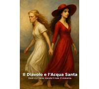 IL DIAVOLO E L'ACQUA SANTA: “Dove c’è il bene, transita il male. E viceversa.”