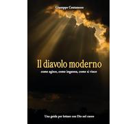 Il diavolo moderno: come agisce, come inganna, come si vince Una guida per lottare con Dio nel cuore (Fede e spirito)