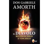 Il diavolo. Riconoscerlo e vincerlo (Esorcismo e guarigione)