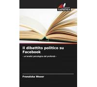 Il dibattito politico su Facebook: - un'analisi psicologica del profondo -