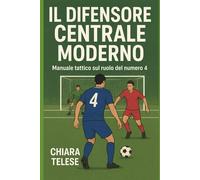Il Difensore Centrale Moderno: Manuale Tattico sul Ruolo del Numero 4: l’equilibrio difensivo e la costruzione dal basso