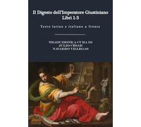 Il Digesto dell'Imperatore Giustiniano - Libri 1 a 3: Testo latino e italiano a fronte (Il Dijgesto dell'Imperatore Giustiniano (versione cartacea))