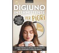 il Digiuno Intermittente per Pigri: La Guida Pratica al Metodo 16:8 per Perdere Peso, Sgonfiarsi e Avere Più Energia | con Ricette da 5 Minuti e Piani Alimentari Inclusi