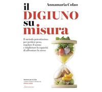 Il digiuno su misura. Il metodo potentissimo per perdere peso, regolare il sonno e migliorare la capacità di affrontare lo stress (Scienze per la vita)