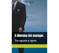Il dilemma del manager.: Tra ragione e rigore. (Alla scoperta delle opportunità.)