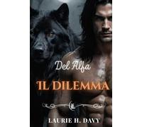 Il dilemma dell'Alpha: Una storia d'amore paranormale tra destino, potere e tradimento (La saga della luna rossa)